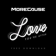 MoreCause-Love You're After [Free Download]
