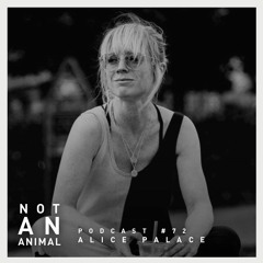 Not An Animal Podcast No.72 - ALICE PALACE - September 21