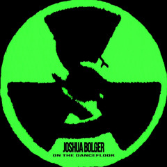 JOSHUA BOLGER - ON THE DANCEFLOOR [FREE DL]