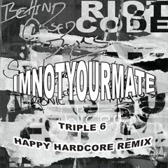 RIOT CODE - TRIPLE 6 (IMNOTYOURMATE HAPPY HARDCORE MIX)[Behind Closed Doors EP]