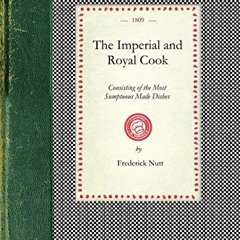 read Imperial and Royal Cook: Consisting of the Most Sumptuous Made Dishes. Ragouts. Fricassees. S