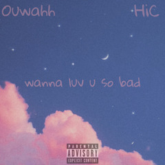 wanna luv u so bad (FT. HiC)