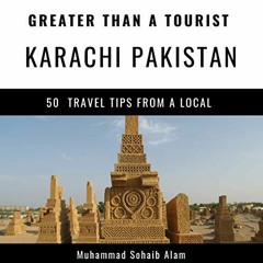 [View] PDF 🖊️ Greater Than a Tourist - Karachi Sindh Pakistan: 50 Travel Tips from a