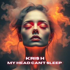 My Head Can't Sleep (Kris H Rework)