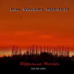 Lem Sessions 2022-02 22 * Different Worlds
