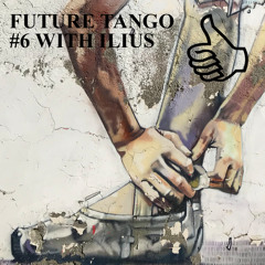 FUTURE TANGO #6 WITH ILIUS