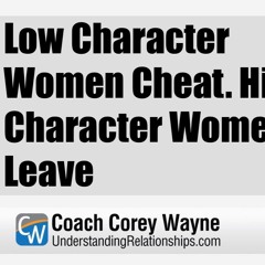 Low Character Women Cheat. High Character Women Leave