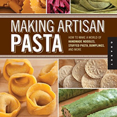 [View] EPUB 💖 Making Artisan Pasta: How to Make a World of Handmade Noodles, Stuffed