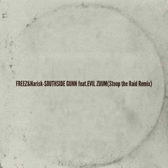 FREEZ&Narisk-SOUTHSIDE GUNN feat.EVILZUUM(Stoop the Raid Remix)