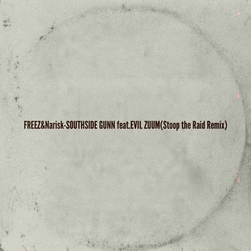 FREEZ&Narisk-SOUTHSIDE GUNN feat.EVILZUUM(Stoop the Raid Remix)