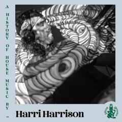#100 - A History of House Music by Harri Harrison