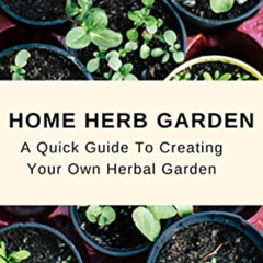 [DOWNLOAD] EBOOK 📫 Home Herb Garden: A Quick Guide to Creating Your Own Herbal Garde