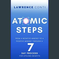 PDF 📖 Atomic Steps: From a Negative Mindset to a Positive Mindset Through a Seven-Day Process for