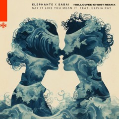 Elephante, SABAI - Say It Like You Mean It (ft. Olivia Ray) (Hollowed Ghost Remix)