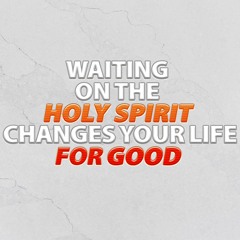 Waiting On The HOLY SPIRIT Changes Your Life For Good