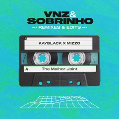 Kayblack X Mizzo - The Melhor Joint (Sobrinho & VNZ Mashup)