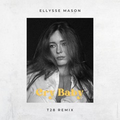 Cry Baby - Ellysse Mason (T28 Remix)