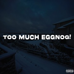 Too Much Eggnog!