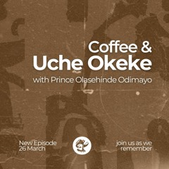 Episode 7 - Coffee & Uche Okeke with Prince Olasehinde Odimayo - 26/03/2024