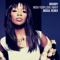 Brandy - Wish Your Love Away (Mogul Remix)
