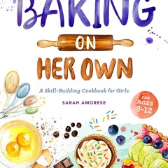 $PDF$/READ Baking on Her Own: A Skill-Building Cookbook for Girls