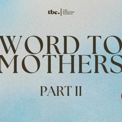 Word to Mothers pt. 2 | Caroline Van Veldhuizen | Sunday, May 14th 2023