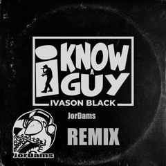 I Know A Guy JorDams Remix - Ivason Black