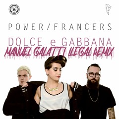 Power Francers Dolce E Gabbana (Manuel Galatti Ilegal Remix)
