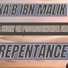 Ka'b ibn Malik: A Story on Procrastination and Repentance