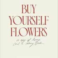 View [PDF EBOOK EPUB KINDLE] Buy Yourself Flowers: A Way of Living and a Coloring Book by Chloe Brud