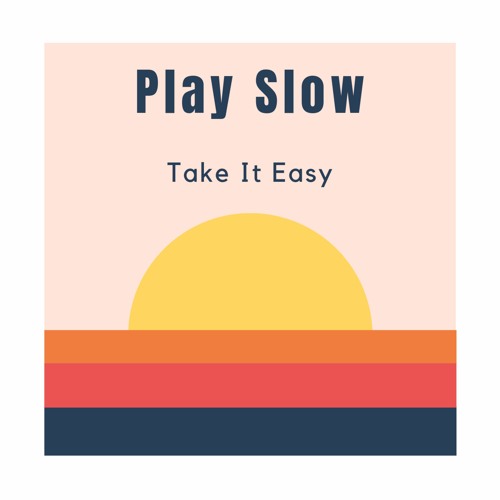 PLAY SLOW | Take It Easy