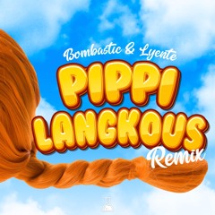 Bombastic X Lyente - Pippi Langkous (Remix)
