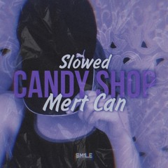 Mert Can - Candy Shop (Slowed)