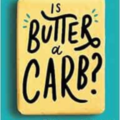 READ PDF 💘 Is Butter a Carb?: Unpicking Fact from Fiction in the World of Nutrition