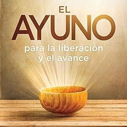 [Read] El ayuno para la liberación y el avance: Más de 200 oraciones claves para la liberación.