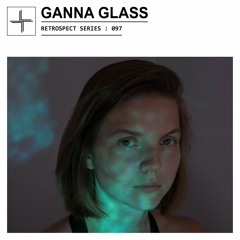 RETROSPECT 097: Ganna Glass