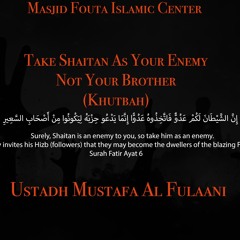 TAKE SHAITAN AS YOUR ENEMY NOT YOUR BROTHER-USTADH MUSTAFA AL FULAANI (08-26-2022)