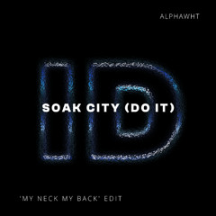 Soak City (Do It) - (AlphaWHT 'My Neck My Back' Open Format Rmk Intro Edit)