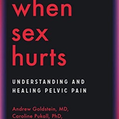 ACCESS EBOOK 💘 When Sex Hurts: Understanding and Healing Pelvic Pain by  Andrew Gold