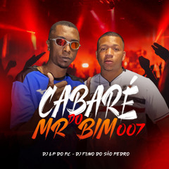 CABARÉ DO MR BIM 007 -  [DJ’S LP DO PC ,FUMO DO SÃO PEDRO]