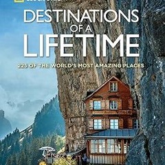 _ Destinations of a Lifetime: 225 of the World's Most Amazing Places BY: National Geographic (A