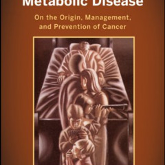 [Read] PDF 📑 Cancer as a Metabolic Disease: On the Origin, Management, and Preventio