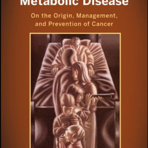 [DOWNLOAD] EBOOK ✔️ Cancer as a Metabolic Disease: On the Origin, Management, and Pre