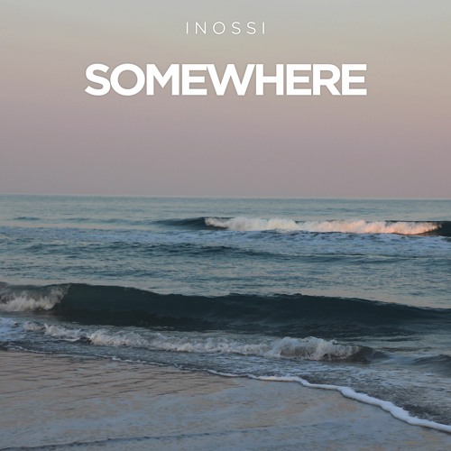 Stream Somewhere (Free download) by INOSSI | Listen online for free on  SoundCloud