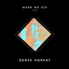 Denis Horvat - When We Dip 143
