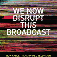 [Access] EPUB 🗂️ We Now Disrupt This Broadcast: How Cable Transformed Television and
