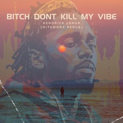 Kendrick Lamar | Bitch Dont Kill My Vibe [Niteworx Rerub]