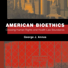 [GET] EPUB 📤 American Bioethics: Crossing Human Rights and Health Law Boundaries by