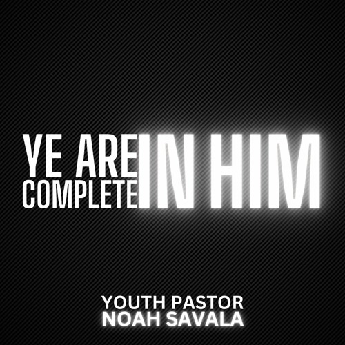 Stream 04.30.23 | Ye Are Complete In Him | Youth Pastor Noah Savala by ...