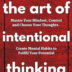$Epub# The Art of Intentional Thinking: Master Your Mindset. Control and Choose Your Thoughts.